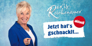 Doris Reichenauer: „Jetzt hat’s gschnacklt…“